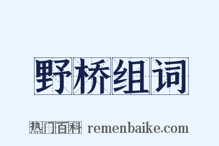 野桥组词是什么意思的图片